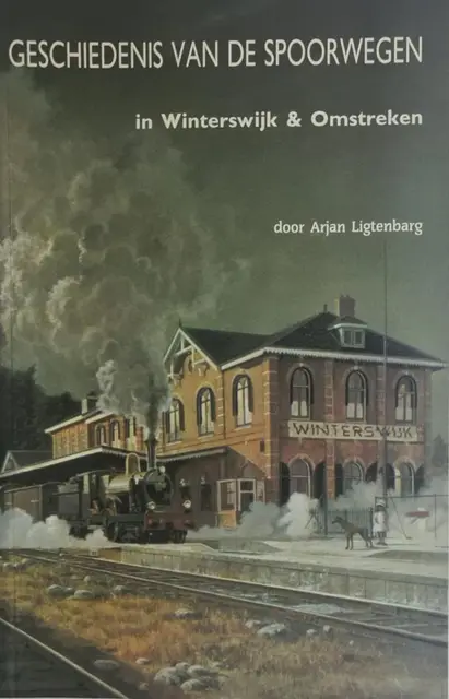 Geschiedenis van de spoorwegen in Winterswijk en omstreken by Ligtenbarg, Arjan