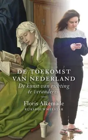 De toekomst van Nederland / De kunst van richting te veranderen von Alkemade, Floris